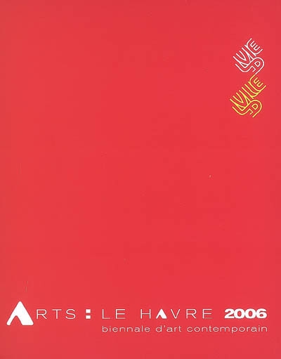 Arts, Le Havre 2006 (1-25 juin) : Biennale d'art contemporain = Biennial of contemporary art