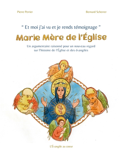 Et moi j'ai vu et je rends témoignage : Marie Mère de l'Eglise : Un argumentaire raisonné pour un nouveau regard sur l'histoire de l'Eglise et des évangiles