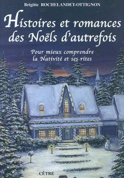 Histoires et romances des Noëls d'autrefois : pour mieux comprendre la Nativité et ses rites