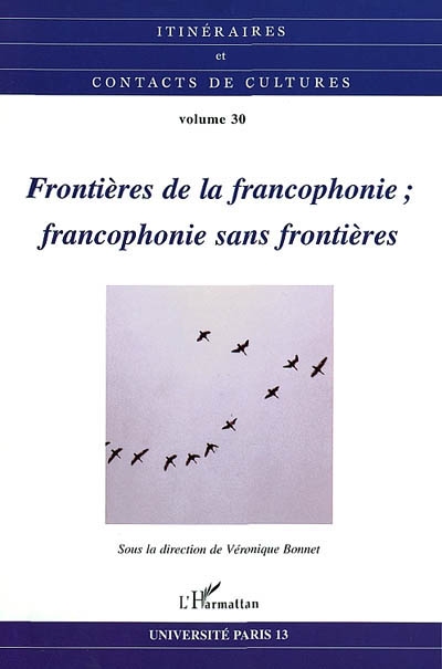 Itinéraires et contact de cultures, n° 30. Frontières de la francophonie, francophonie sans frontières