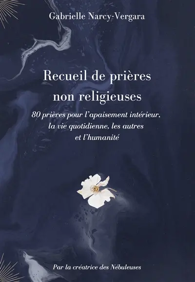 Recueil de prières non religieuses : 80 prières pour l'apaisement intérieur, la vie quotidienne, les autres et l'humanité Vol. 1