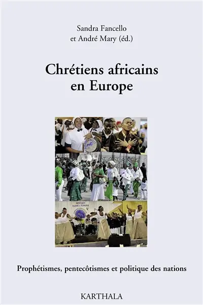 Chrétiens africains en Europe : prophétismes, pentecôtismes & politique des nations
