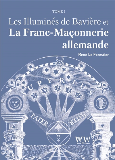 Les Illuminés de Bavière et la franc-maçonnerie allemande. Vol. 1