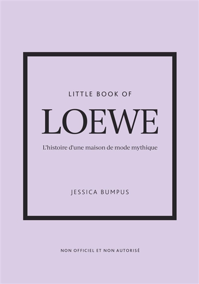 Little book of Loewe : l'histoire d'une maison de mode mythique : non officiel et non autorisé