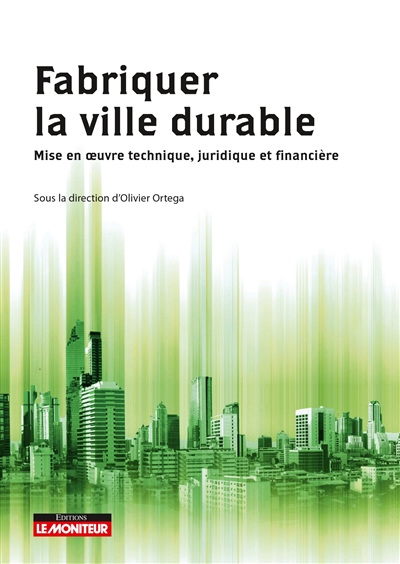 Fabriquer la ville durable : mise en oeuvre technique, juridique et financière