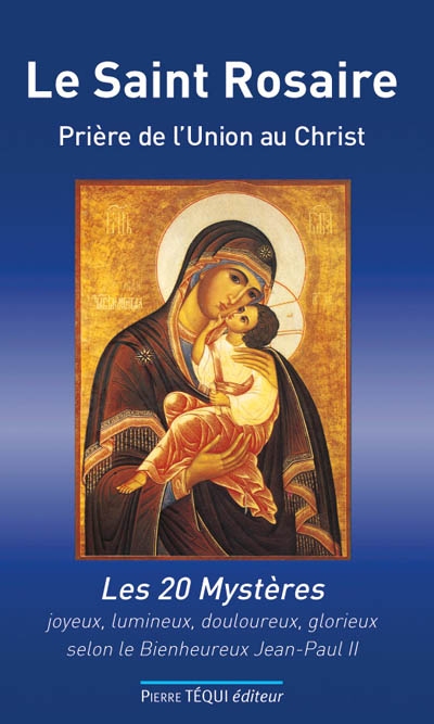 Le Saint Rosaire : prière de l'union au Christ : les 20 mystères, joyeux, lumineux, douloureux, glorieux selon le Bienheureux Jean-Paul II