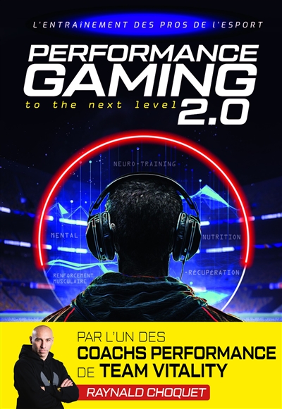 Performance gaming 2.0 : to the next level : l'entraînement des pros de l'e-sport