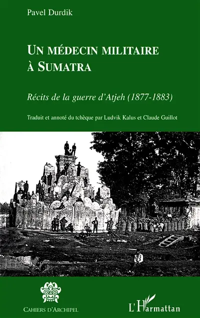 Un médecin militaire à Sumatra : récits de la guerre d'Atjeh (1877-1883)