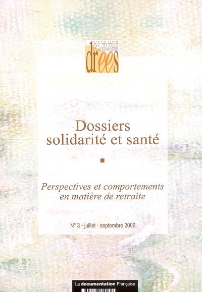 Dossiers solidarité et santé, n° 3(2006). Perspectives et comportements en matière de retraite