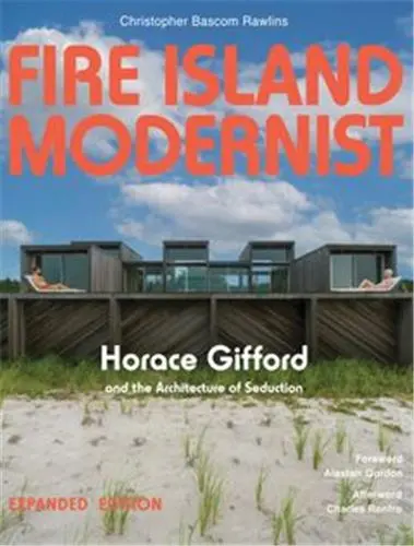 Fire Island Modernist Horace Gifford and the Architecture of Seduction : Expanded Edition