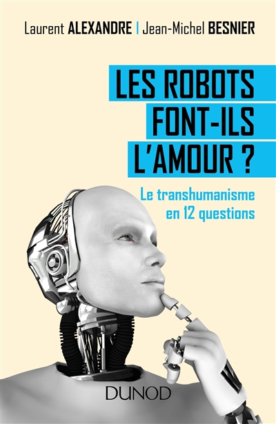Les robots font-ils l'amour ? : le transhumanisme en 12 questions