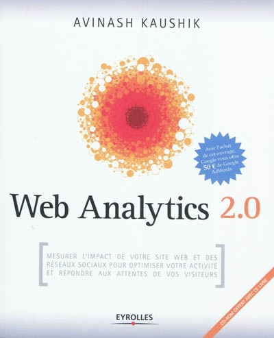 Web Analytics 2.0 : mesurer l'impact de votre site Web et des réseaux sociaux pour optimiser votre activité et répondre aux attentes de vos visiteurs