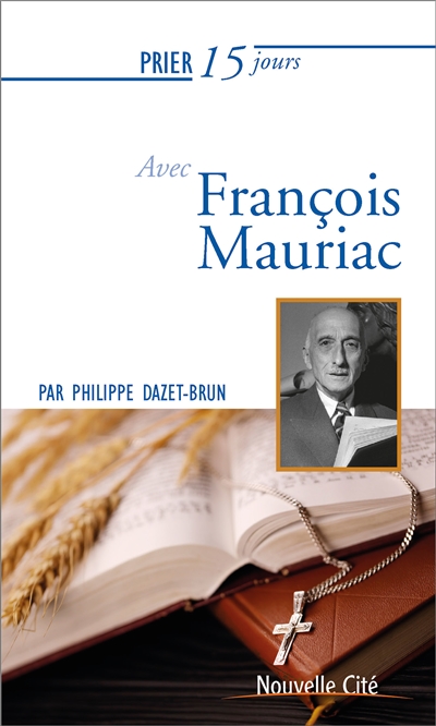 Prier 15 jours avec François Mauriac - Philippe Dazet-Brun