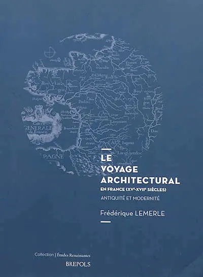 Le voyage architectural en France (XVe-XVIIe siècles) : Antiquité et modernité