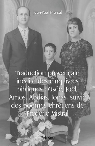 Traduction provençale inédite des cinq livres bibliques : osée, joël, amos, abdias, jonas, suivie des poèmes chrétiens de frédéric mistral
