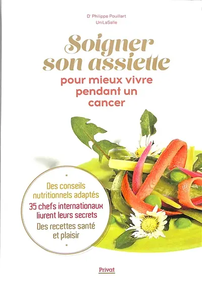 Soigner son assiette pour mieux vivre pendant un cancer : des conseils nutritionnels adaptés, 35 chefs internationaux livrent leurs secrets, des recettes santé et plaisir