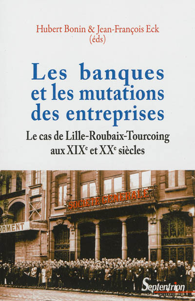 Les banques et les mutations des entreprises : le cas de Lille-Roubaix-Tourcoing aux XIXe et XXe siècles