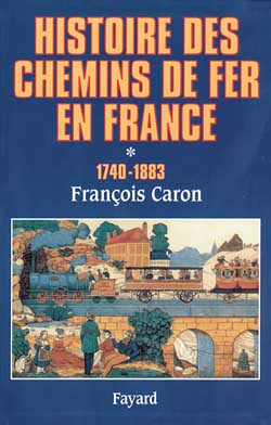 Histoire des chemins de fer en France (1740-2000). Vol. 1. 1740-1833