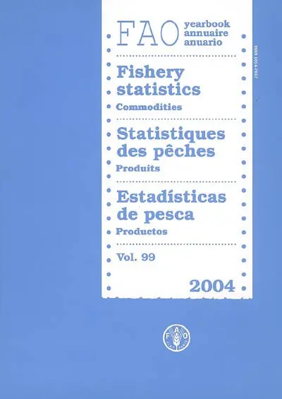 Annuaire FAO statistiques des pêches. Vol. 99. Produits 2004. Commodities 2004. Productos 2004. FAO yearbook fishery statistics = Anuario FAO estadisticas de pesca. Vol. 99. Produits 2004. Commodities 2004. Productos 2004