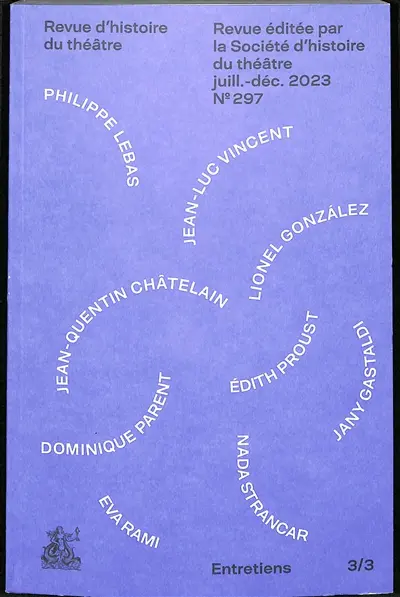 Revue d'histoire du théâtre, n° 297. Philippe Lebas, Jean-Luc-Vincent, Jean-Quentin Châtelain, Lionel Gonzalez, Dominique Parent, Edith Proust, Eva Ramy, Nada Strancar, Jany Gastaldi : entretiens 3-3