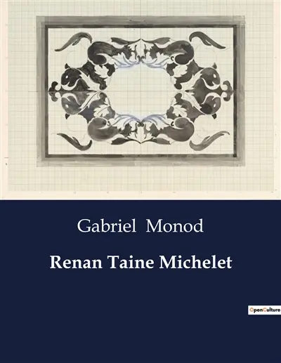 Renan Taine Michelet : Une exploration des maîtres de l'histoire : Renan, Taine, Michelet