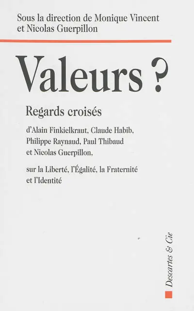 Valeurs ? : regards croisés d'Alain Finkielkraut, Claude Habib, Philippe Raynaud, Paul Thibaud et Nicolas Guerpillon sur la liberté, l'égalité, la fraternité et l'identité