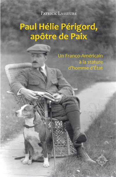 Paul Hélie Périgord, apôtre de la paix : un Franco-Américain à la stature d'homme d'Etat