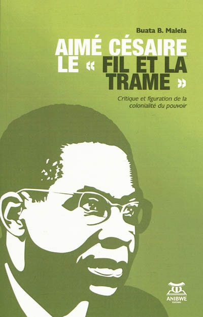 Aimé Césaire : le fil et la trame : critique et figuration de la colonialité du pouvoir