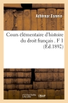 Cours élémentaire d'histoire du droit français . F 1 (Ed.1892)