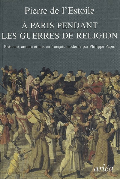 A Paris pendant les guerres de religion : extraits de ses registres-journaux