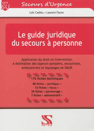 Le guide juridique du secours à personne : applications du droit en intervention à destination des sapeurs-pompiers, secouristes, ambulanciers et équipages de Smur