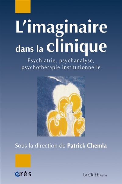 L'imaginaire dans la clinique : psychiatrie, psychanalyse et psychothérapie institutionnelle