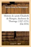 Histoire de sainte Elisabeth de Hongrie, duchesse de Thuringe (1207-1231)