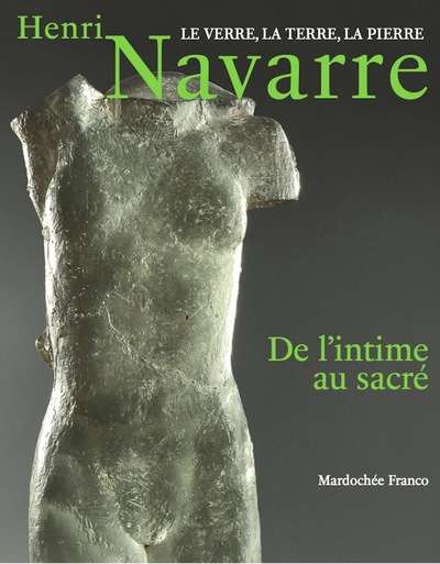 Henri Navarre : de l'intime au sacré : le verre, la terre, la pierre