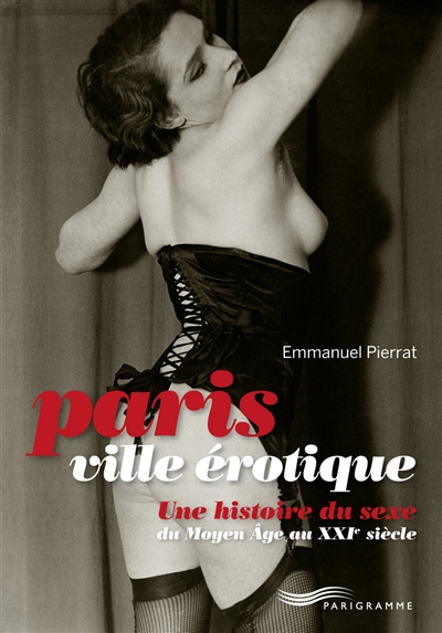 Paris ville érotique : une histoire du sexe du Moyen Age au XXIe siècle