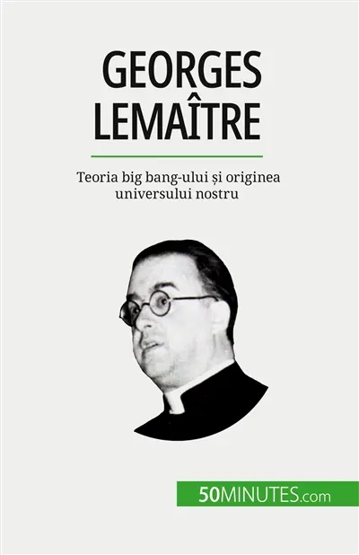 Georges Lemaître : Teoria big bang-ului și originea universului nostru