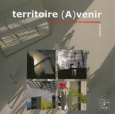 Territoire (a)venir : mémoires urbaines de Colombelles : 2006-2012