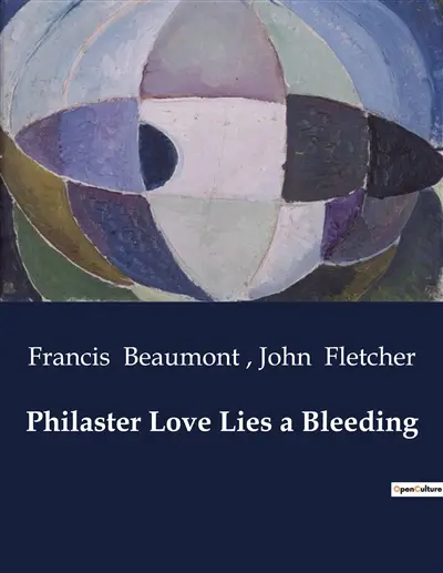 Philaster Love Lies a Bleeding : A Tale of Love, Power, and Betrayal in a Kingdom on the Brink