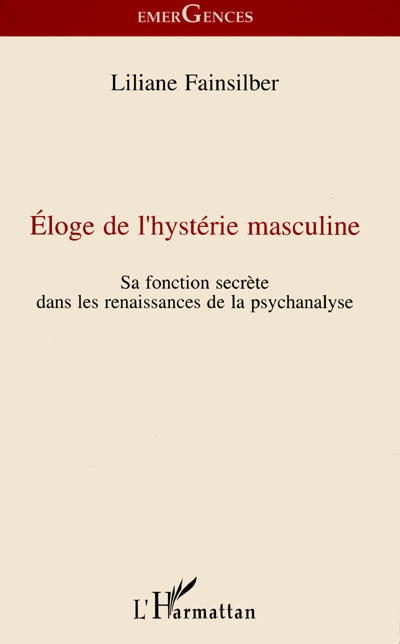 Eloge de l'hystérie masculine : sa fonction secrète dans les renaissances de la psychanalyse