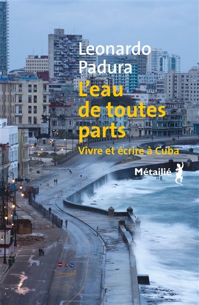 L'eau de toutes parts : vivre et écrire à Cuba - Leonardo Padura