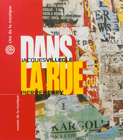 Dans la rue : Jacques Villeglé, affiches lacérées, Pierre Henry, parcours sonore : exposition, 30 mai-3 septembre 2000, Cité de la musique, Paris