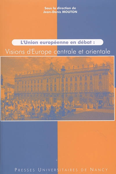 L'Union européenne en débat : visions d'Europe centrale et orientale : Nancy, 10 et 11 avril 2003