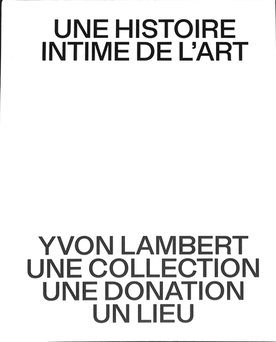 Une histoire intime de l'art : Yvon Lambert, une collection, une donation, un lieu
