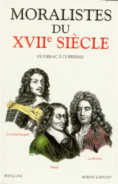 Les Moralistes du XVIIe siècle : La Rochefoucauld, Pascal, La Bruyère, Du Fresny
