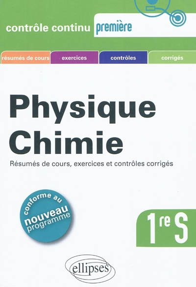 Physique chimie, première S : résumés de cours, exercices et contrôles corrigés : conforme au nouveau programme 2011