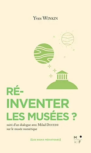 Ré-inventer les musées ? : suivi d'un dialogue avec Milad Doueihi sur le musée numérique