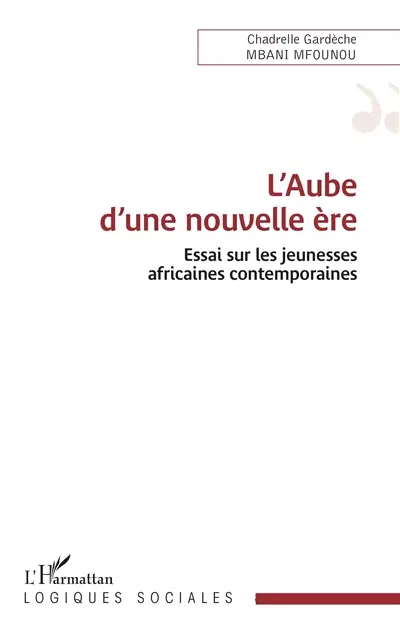 L'aube d'une nouvelle ère : essai sur les jeunesses africaines contemporaines L'aube d'une nouvelle ère : essai sur les jeunesses africaines contemporaines