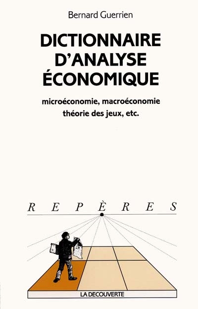 Dictionnaire d'analyse économique : microéconomie, macroéconomie, théorie des jeux, etc