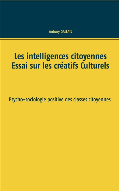 Les intelligences citoyennes : Essai sur les Créatifs Culturels Psycho-sociologie positive des classes citoyennes
