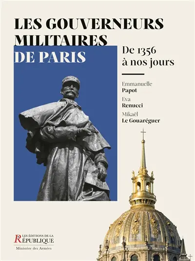Les gouverneurs militaires de Paris : de 1356 à nos jours